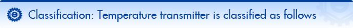 Classification: Temperature transmitter is classified as follows