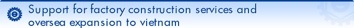 Support for factory construction services and oversea expansion to vietnam