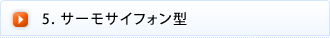 5. サーモサイフォン型