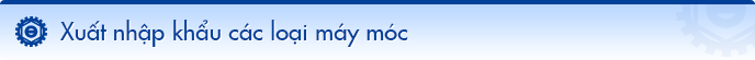 Xuất nhập khẩu các loại máy móc